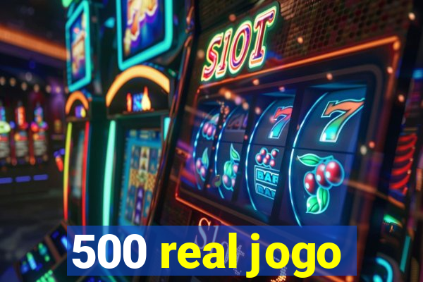 500 real jogo